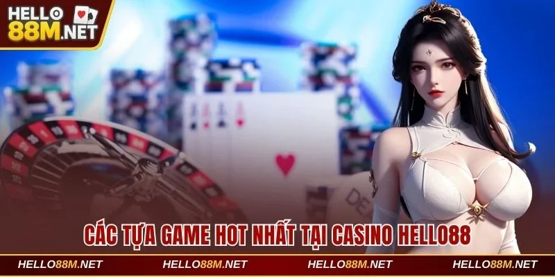 Các tựa game hot nhất tại Casino Hello88