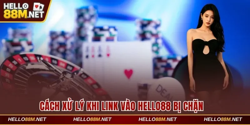Cách xử lý khi link vào Hello88 bị chặn