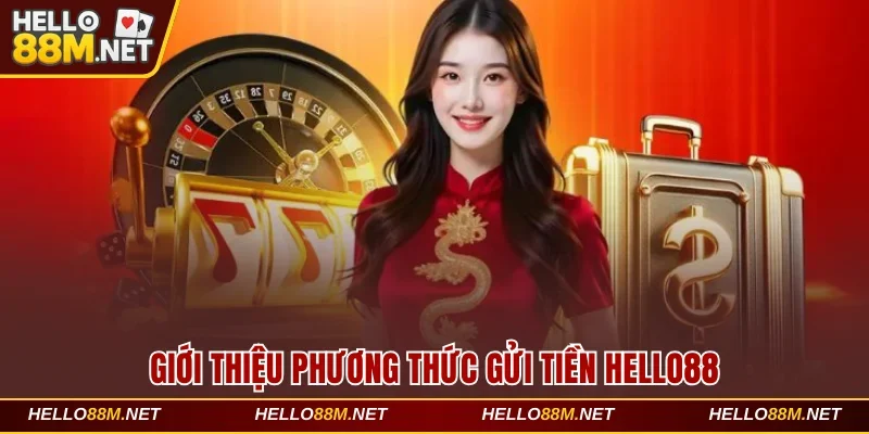 Giới thiệu phương thức gửi tiền Hello88